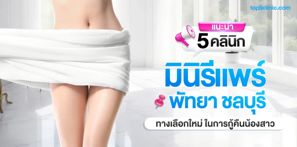 แนะนำ 5 คลินิกมินิรีแพร์พัทยา ชลบุรี ทางเลือกใหม่การกู้คืนน้องสาว
