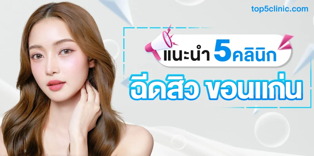 แนะนำ 5 คลินิก ฉีดสิว ขอนแก่น ที่คนรีวิวเยอะ
